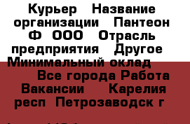 Курьер › Название организации ­ Пантеон-Ф, ООО › Отрасль предприятия ­ Другое › Минимальный оклад ­ 15 000 - Все города Работа » Вакансии   . Карелия респ.,Петрозаводск г.